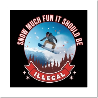 Snowboarding Snow Much Fun It Should Be Illegal Snowboard Posters and Art